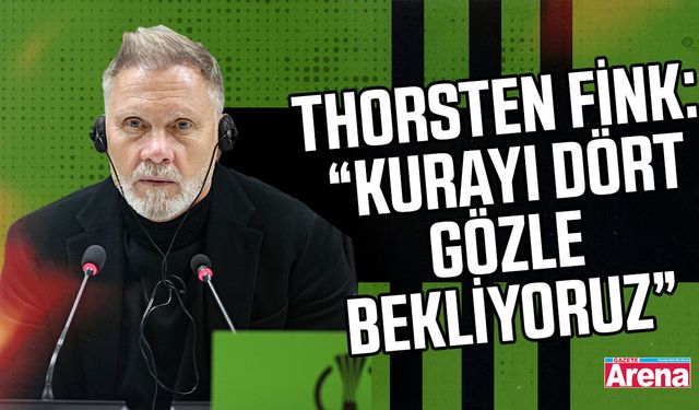 Thorsten Fink: “Kurayı dört gözle bekliyoruz”