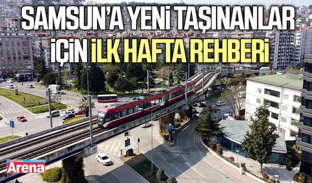 Samsun’a yeni taşınanlar için ilk hafta rehberi