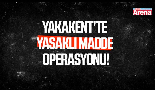 Yakakent'te yasaklı madde operasyonu!