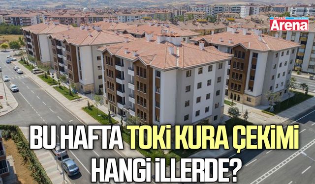 Bu hafta TOKİ kura çekimi hangi illerde?
