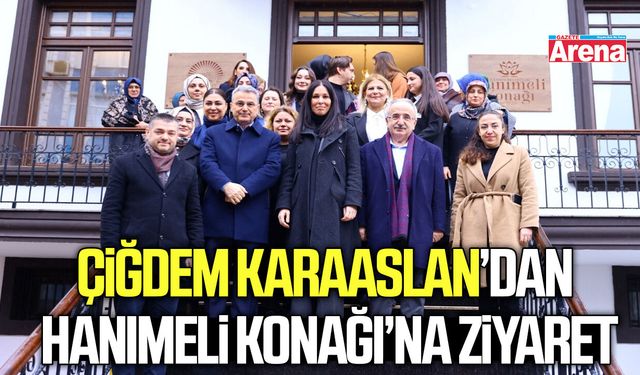Çiğdem Karaaslan’dan Hanımeli Konağı’na ziyaret