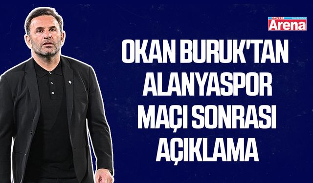 Okan Buruk'tan Alanyaspor maçı sonrası açıklama