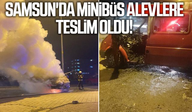 Samsun'da minibüs alevlere teslim oldu!