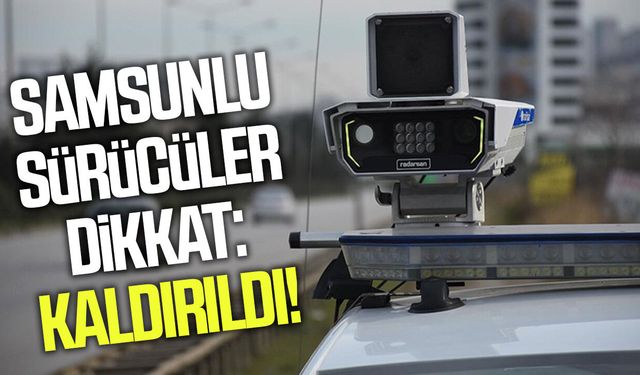 Samsunlu sürücüler dikkat: Kaldırıldı!