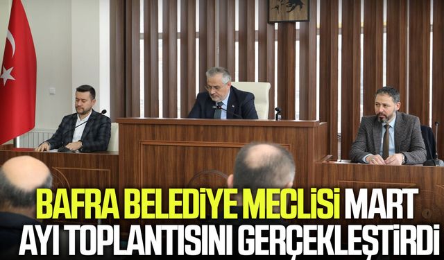 Bafra Belediye Meclisi Mart ayı toplantısını gerçekleştirdi