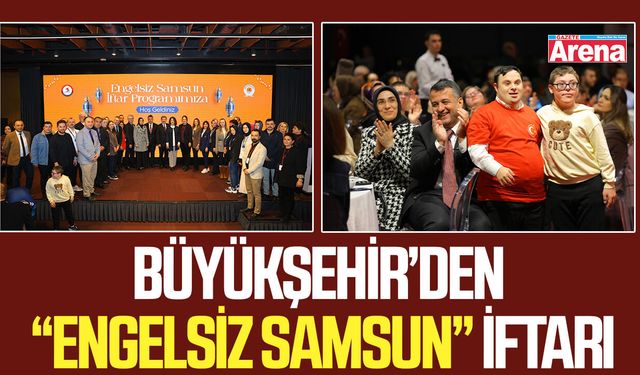 Büyükşehir’den “Engelsiz Samsun” iftarı