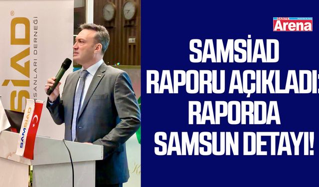 SAMSİAD raporu açıkladı: Raporda Samsun detayı!