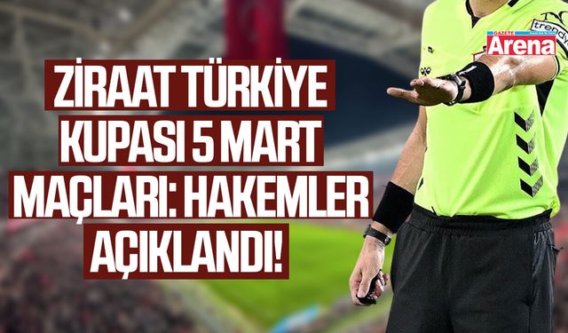 Ziraat Türkiye Kupası 5 Mart maçları: Hakemler açıklandı!