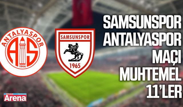 Samsunspor'un Antalyaspor maçı muhtemel 11’leri