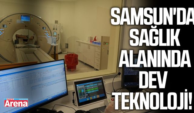 Samsun'da sağlık alanında dev teknoloji!