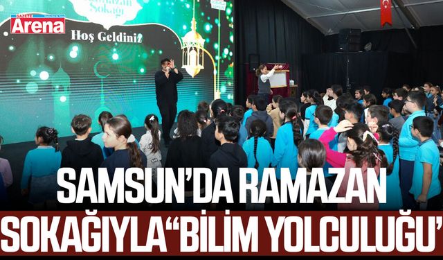 Samsun'da Ramazan sokağında “bilim yolculuğu”