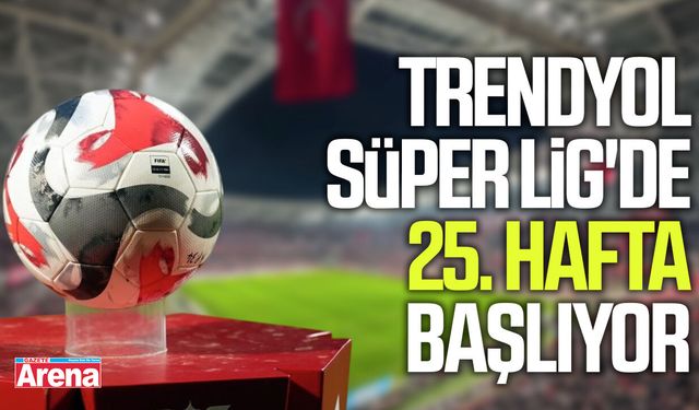 Trendyol Süper Lig'de 25. hafta başlıyor