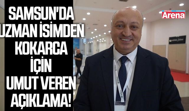 Samsun'da uzman isimden kokarca için umut veren açıklama!