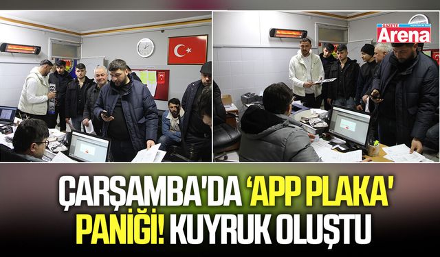 Çarşamba'da ‘app plaka' paniği!