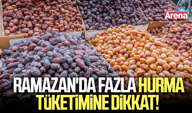 Ramazan'da fazla hurma tüketimine dikkat!
