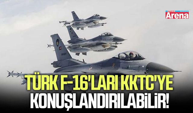 Türk F-16'ları KKTC'ye konuşlandırılabilir!