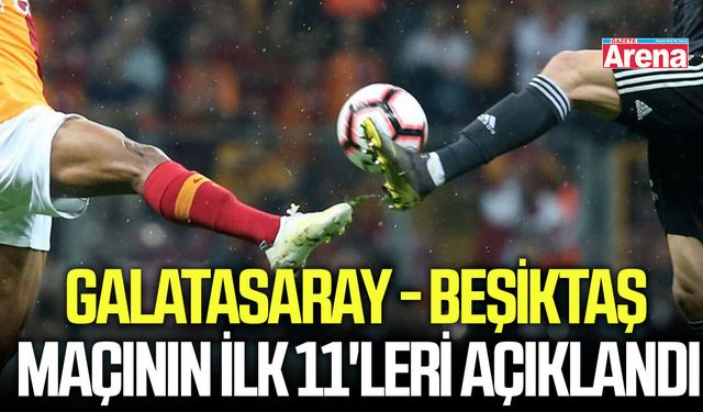 Galatasaray - Beşiktaş maçı ilk 11'ler açıklandı