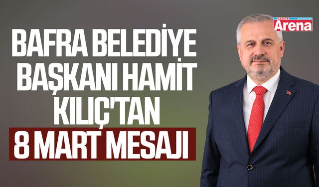 Başkan Kılıç'tan 8 Mart mesajı