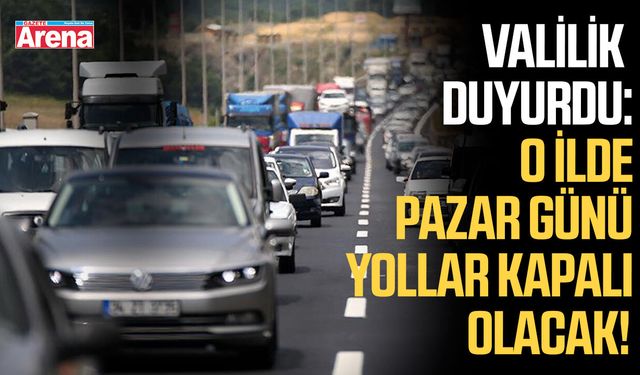Valilik duyurdu: O ilde Pazar günü yollar kapalı olacak!