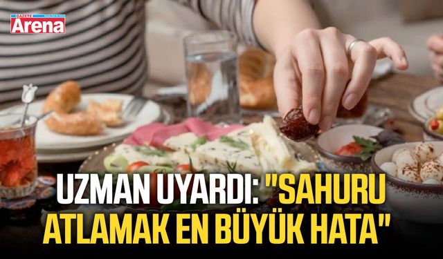 Uzman uyardı: "Sahuru atlamak en büyük hata"