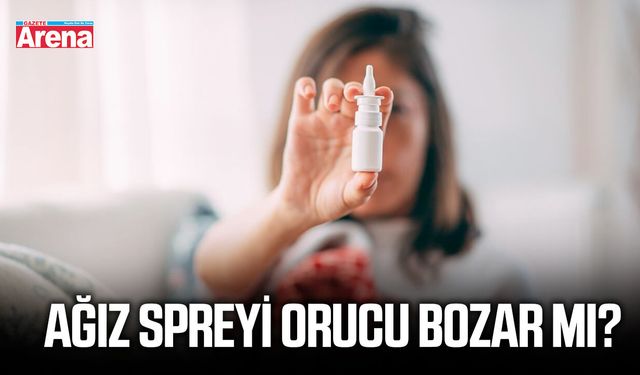 Ağız spreyi orucu bozar mı?