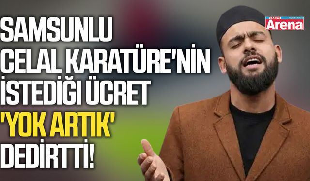 Samsunlu Celal Karatüre'nin istediği ücret 'yok artık' dedirtti!