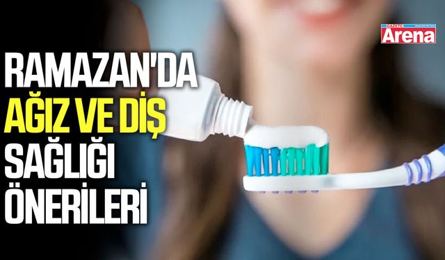 Ramazan'da ağız ve diş sağlığı önerileri