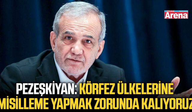 Pezeşkiyan: "Körfez ülkelerine misilleme yapmak zorunda kalıyoruz"