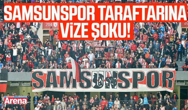 Samsunspor taraftarına vize şoku!