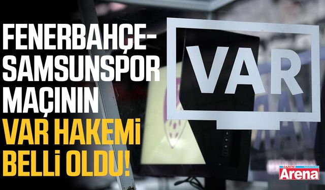 Fenerbahçe-Samsunspor maçının VAR hakemi belli oldu!