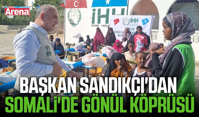 Başkan Sandıkçı'dan Somali'de gönül köprüsü