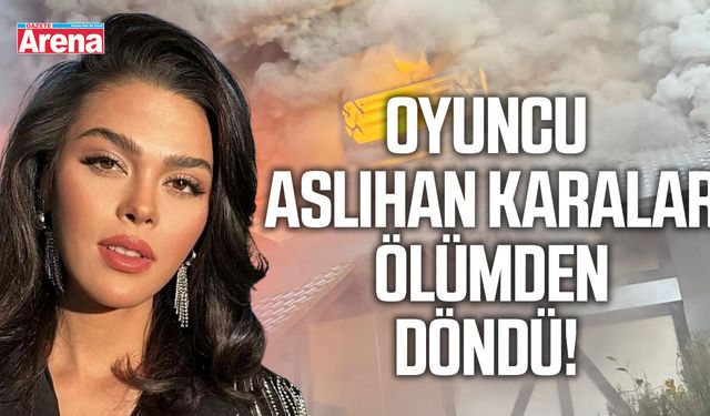 Oyuncu Aslıhan Karalar ölümden döndü!