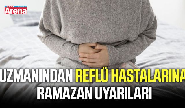 Uzmanından reflü hastalarına Ramazan uyarıları