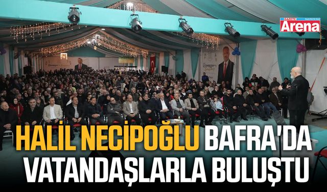 Halil Necipoğlu Bafra'da vatandaşlarla buluştu