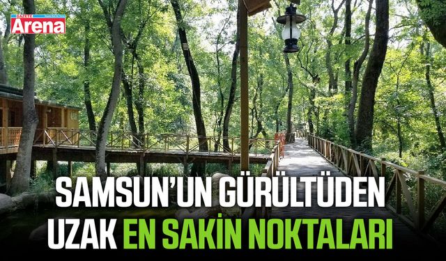 Samsun’un gürültüden uzak en sakin noktaları