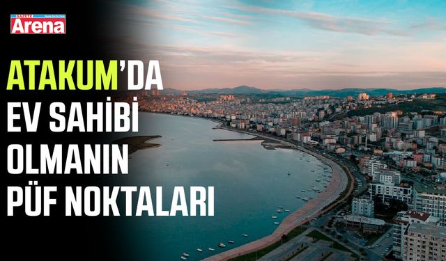 Atakum’da ev sahibi olmanın püf noktaları