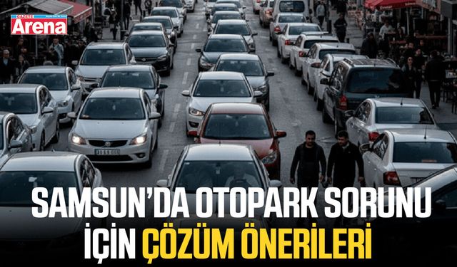 Samsun’da otopark sorunu için çözüm önerileri