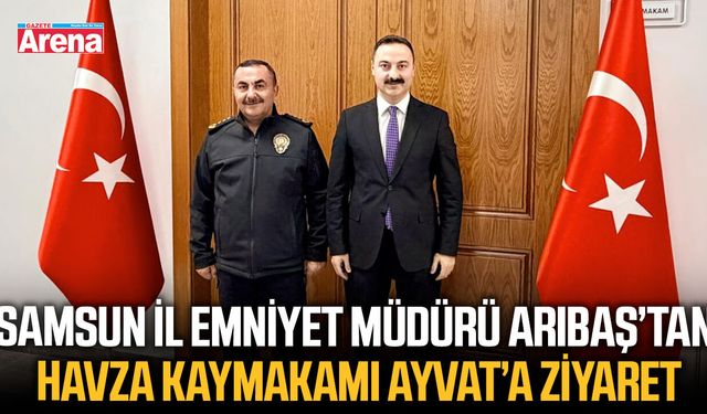 Samsun İl Emniyet Müdürü Arıbaş’tan Havza Kaymakamı Ayvat’a ziyaret