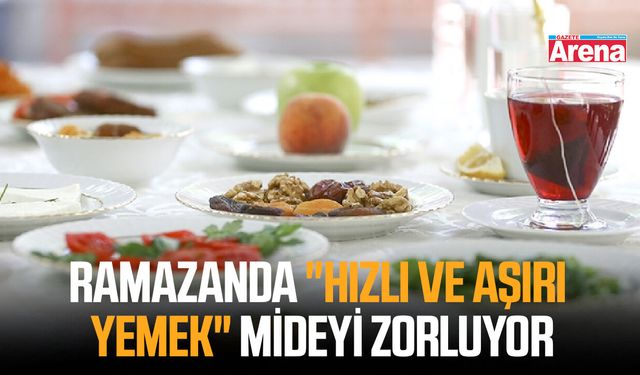 Ramazanda "hızlı ve aşırı yemek" mideyi zorluyor