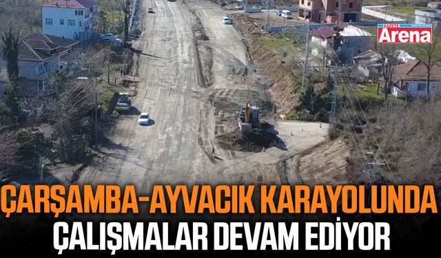 Çarşamba-Ayvacık karayolunda çalışmalar devam ediyor