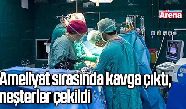 Ameliyat sırasında kavga çıktı