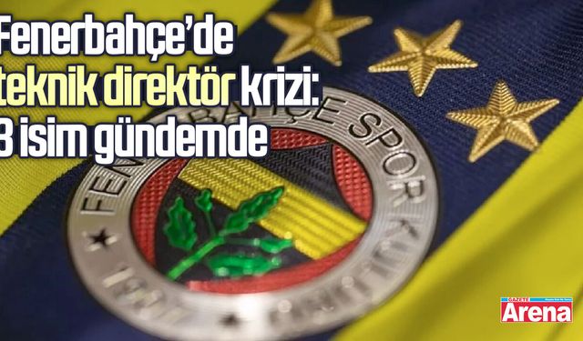 Fenerbahçe’de teknik direktör krizi: 3 isim gündemde