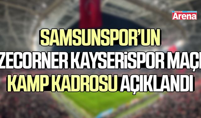 Samsunspor’un Zecorner Kayserispor maçı kamp kadrosu açıklandı