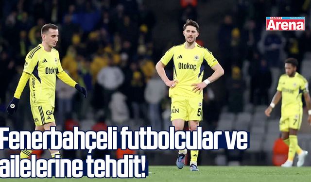 Fenerbahçeli futbolcular ve ailelerine tehdit!
