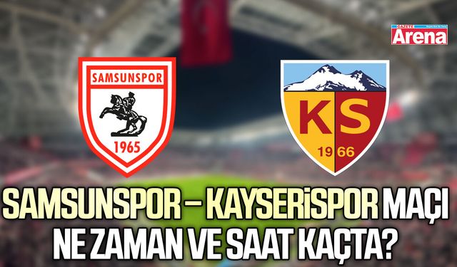 Samsunspor – Kayserispor maçı ne zaman ve saat kaçta?