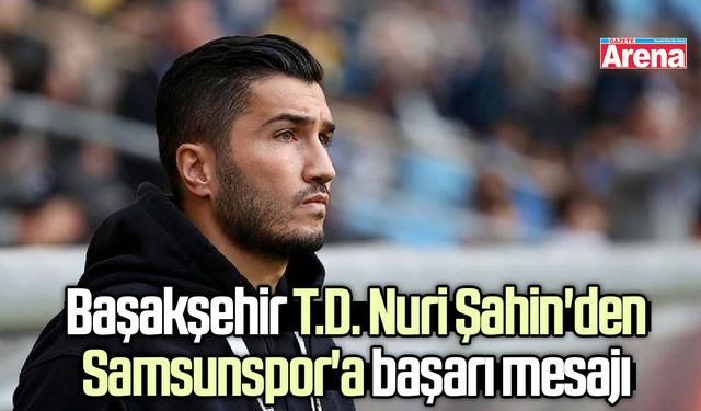 Başakşehir T.D. Nuri Şahin'den Samsunspor'a başarı mesajı