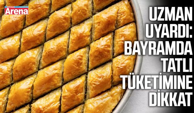 Uzman uyardı: "Bayramda tatlı tüketimine dikkat"