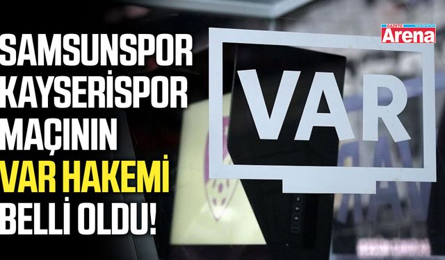 Samsunspor - Kayserispor maçının VAR hakemi belli oldu!