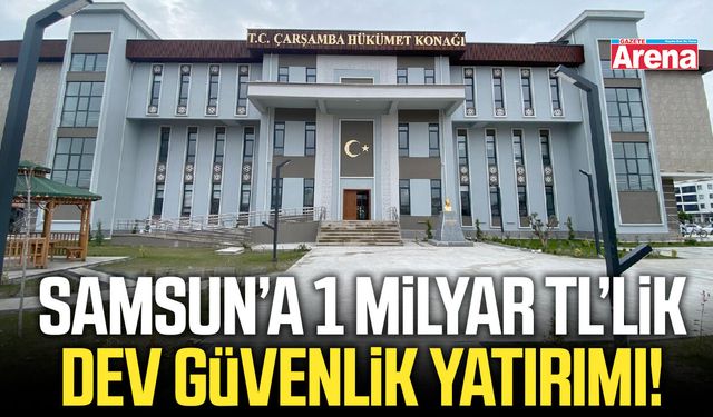 Samsun’da güvenlik altyapısına dev yatırım!