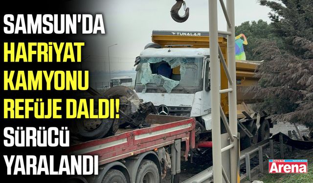 Samsun'da hafriyat kamyonu refüje daldı